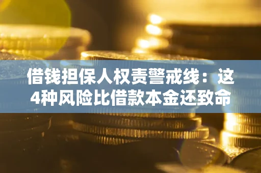 济南借钱担保人权责警戒线：这4种风险比借款本金还致命