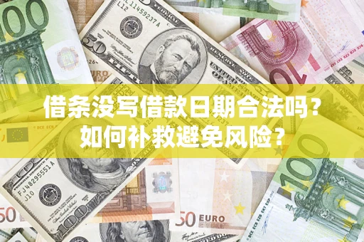 济南借条没写借款日期合法吗？如何补救避免风险？