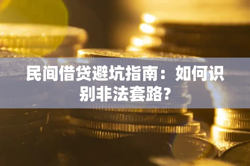 济南民间借贷避坑指南：如何识别非法套路？
