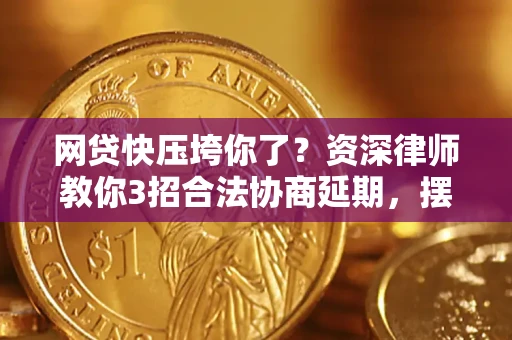 济南网贷快压垮你了？资深律师教你3招合法协商延期，摆脱暴力催收！
