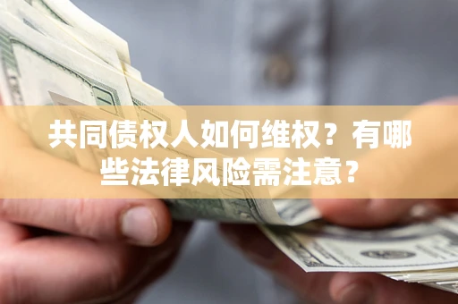 济南共同债权人如何维权？有哪些法律风险需注意？