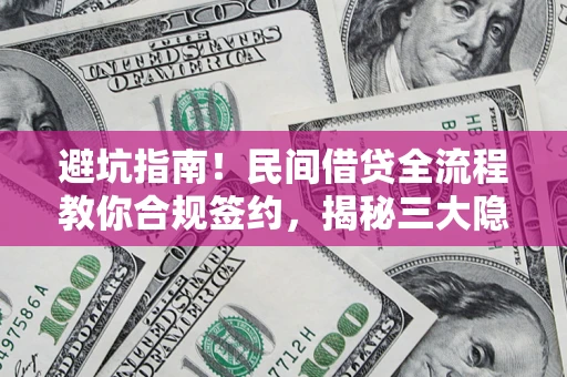 济南避坑指南！民间借贷全流程教你合规签约，揭秘三大隐形陷阱