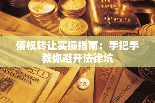 济南债权转让实操指南：手把手教你避开法律坑