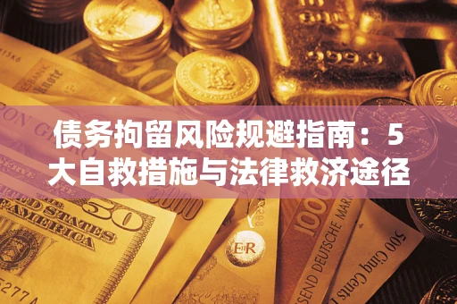 济南债务拘留风险规避指南：5大自救措施与法律救济途径