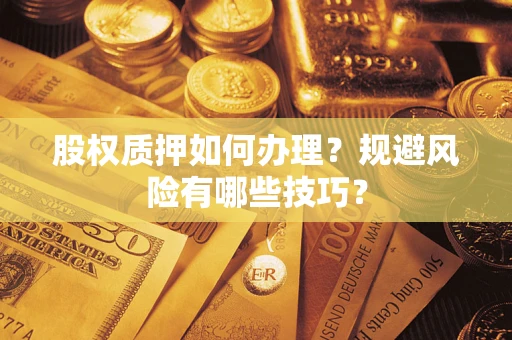 济南股权质押如何办理？规避风险有哪些技巧？