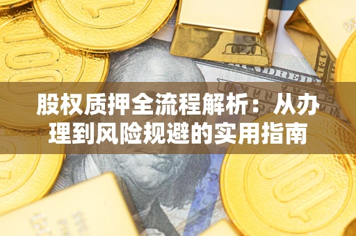 济南股权质押全流程解析：从办理到风险规避的实用指南