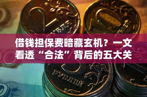 济南借钱担保费暗藏玄机？一文看透“合法”背后的五大关键陷阱