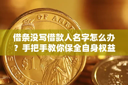 济南借条没写借款人名字怎么办？手把手教你保全自身权益