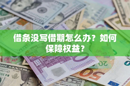 济南借条没写借期怎么办？如何保障权益？
