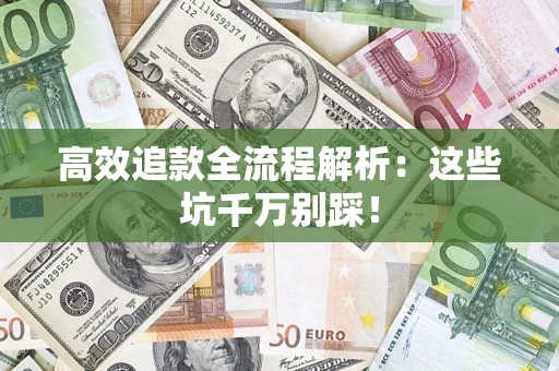 济南高效追款全流程解析：这些坑千万别踩！