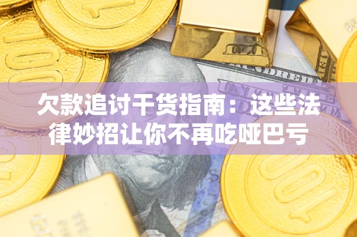 济南欠款追讨干货指南：这些法律妙招让你不再吃哑巴亏