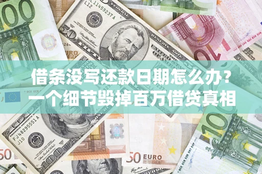济南借条没写还款日期怎么办？一个细节毁掉百万借贷真相