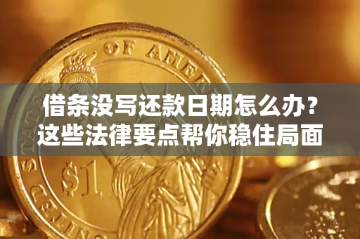 济南借条没写还款日期怎么办？这些法律要点帮你稳住局面