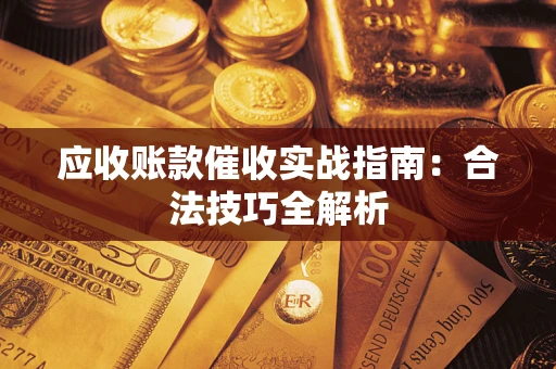 济南应收账款催收实战指南：合法技巧全解析