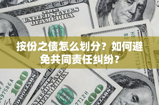 济南按份之债怎么划分？如何避免共同责任纠纷？