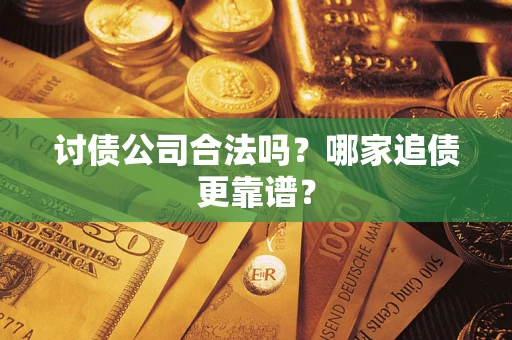 济南讨债公司合法吗？哪家追债更靠谱？