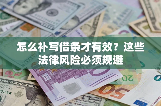 济南怎么补写借条才有效？这些法律风险必须规避