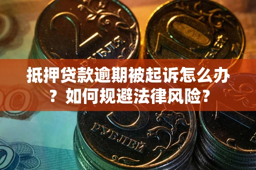 济南抵押贷款逾期被起诉怎么办？如何规避法律风险？