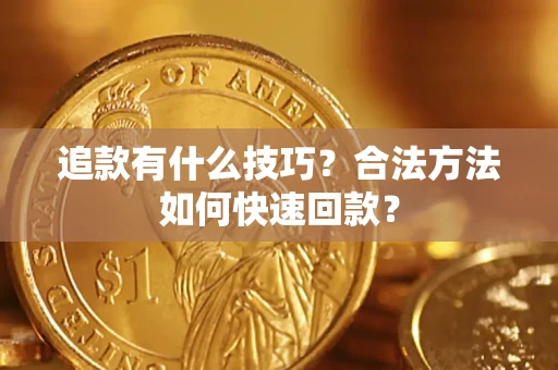 济南追款有什么技巧？合法方法如何快速回款？