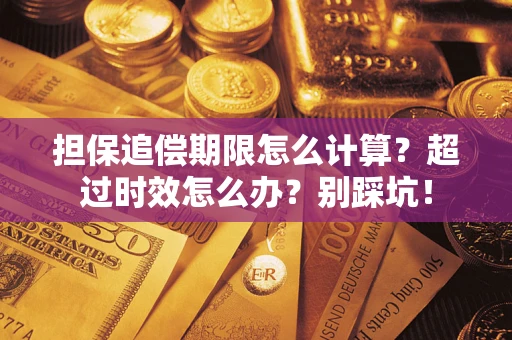 济南担保追偿期限怎么计算？超过时效怎么办？别踩坑！