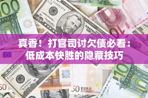 济南真香！打官司讨欠债必看：低成本快胜的隐藏技巧