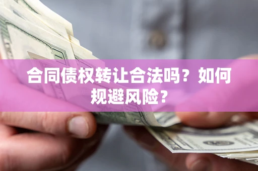济南合同债权转让合法吗?如何规避风险? 济南合同债权转让合法吗?如何规避风险?