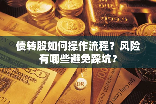 济南债转股如何操作流程?风险有哪些避免踩坑? 济南债转股如何操作流程?风险有哪些避免踩坑?