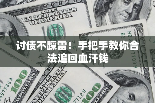 济南讨债不踩雷！手把手教你合法追回血汗钱