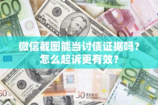 济南微信截图能当讨债证据吗？怎么起诉更有效？