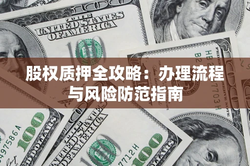 济南股权质押全攻略：办理流程与风险防范指南