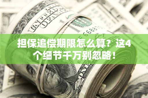 济南担保追偿期限怎么算?这4个细节千万别忽略! 济南担保追偿期限怎么算?这4个细节千万别忽略!